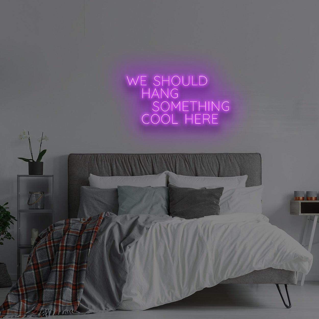 'We Should Hang Something Cool Here' LED Neon Sign - Casa Di Lumo