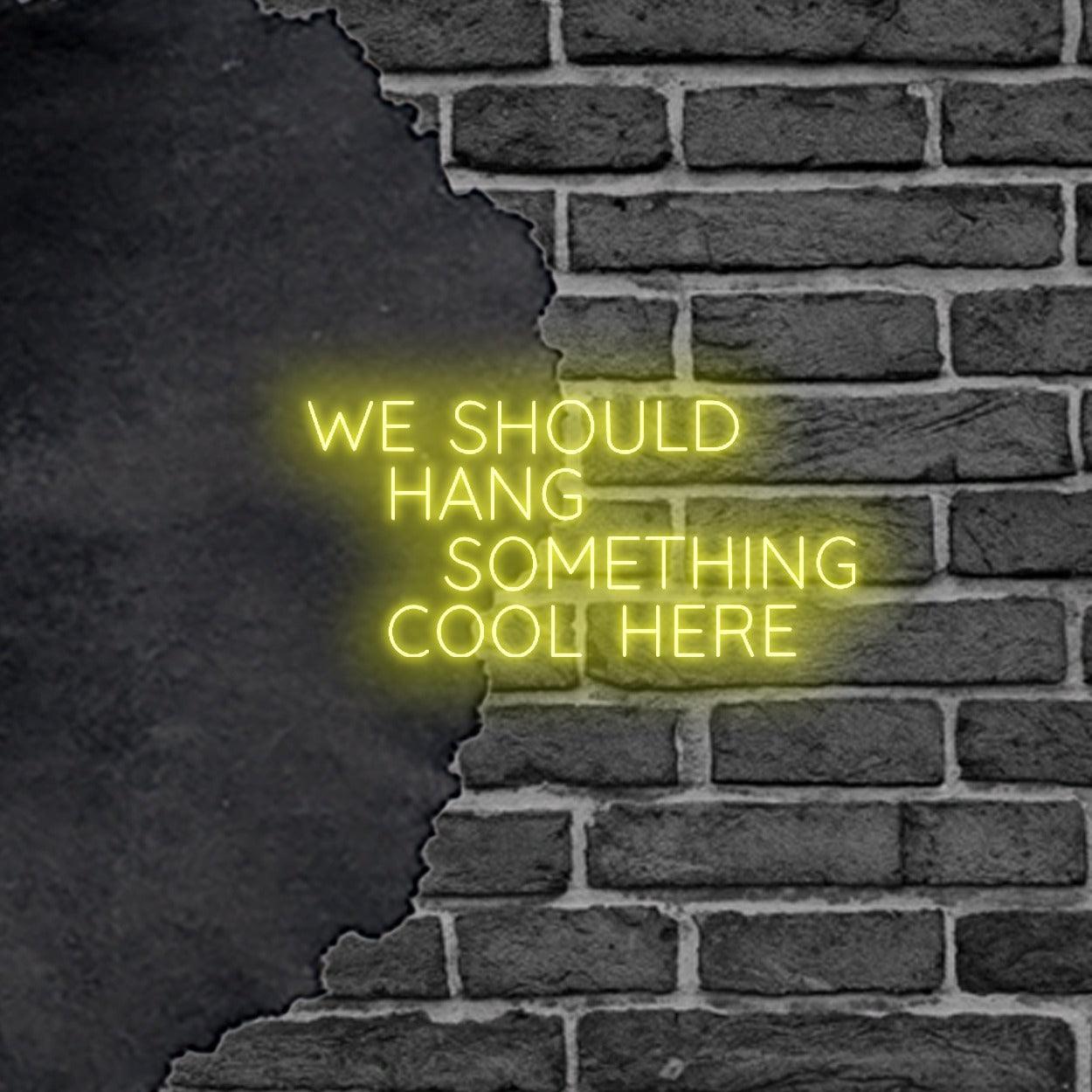 'We Should Hang Something Cool Here' LED Neon Sign - Casa Di Lumo