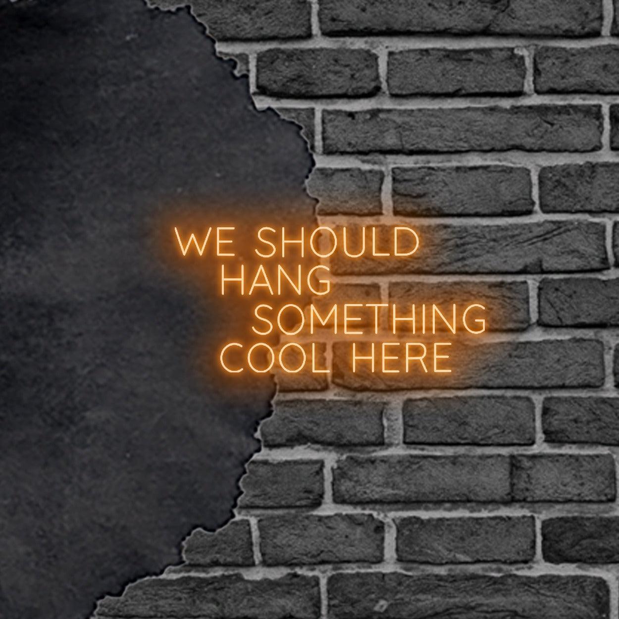 'We Should Hang Something Cool Here' LED Neon Sign - Casa Di Lumo