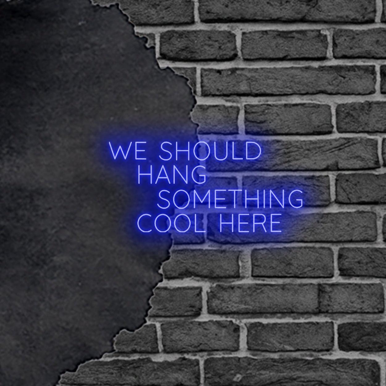 'We Should Hang Something Cool Here' LED Neon Sign - Casa Di Lumo