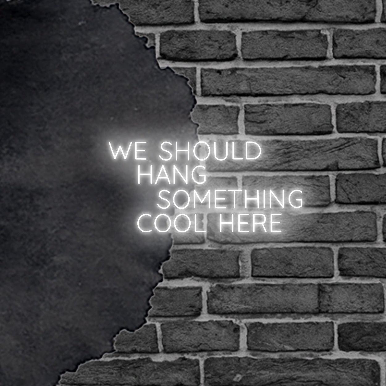 'We Should Hang Something Cool Here' LED Neon Sign - Casa Di Lumo