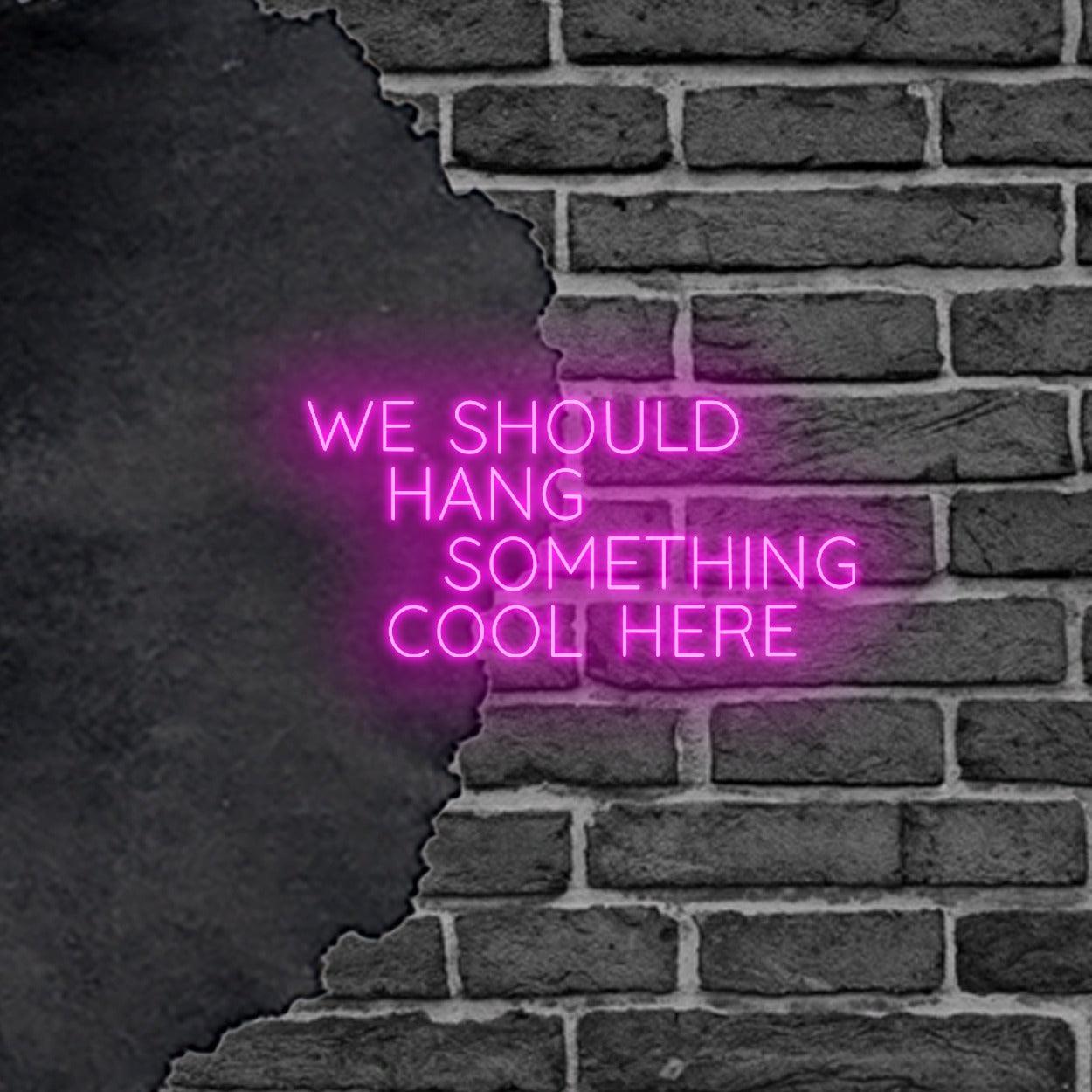 'We Should Hang Something Cool Here' LED Neon Sign - Casa Di Lumo